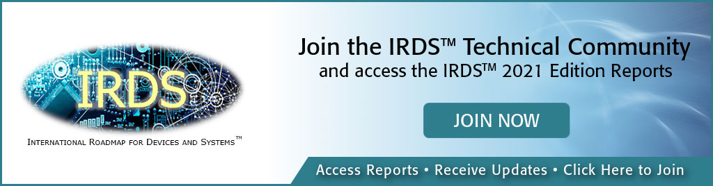 Join the IRDS Technical Community and access the IRDS 2020 Edition Reports. Access reports, receive updates, click here to join.